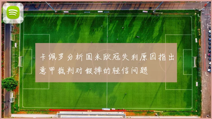 卡佩罗分析国米欧冠失利原因指出意甲裁判对假摔的轻信问题