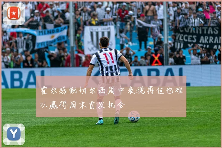 霍尔感慨切尔西周中表现再佳也难以赢得周末首发机会